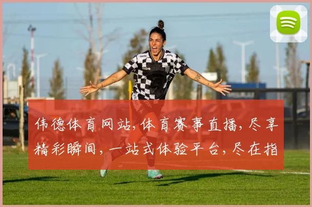 伟德体育网站,体育赛事直播,尽享精彩瞬间,一站式体验平台,尽在指尖