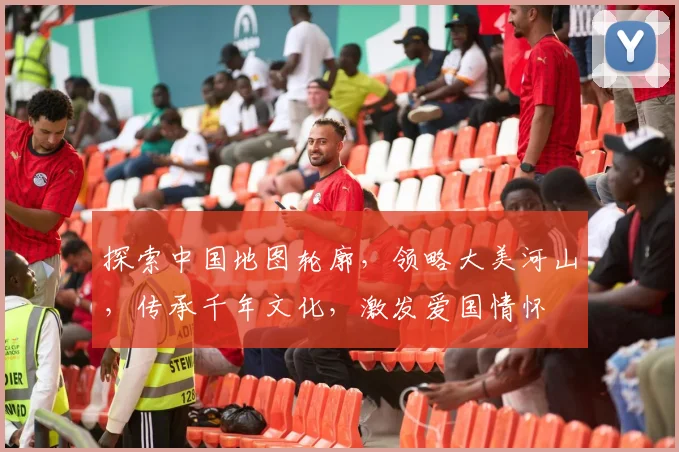 探索中国地图轮廓，领略大美河山，传承千年文化，激发爱国情怀